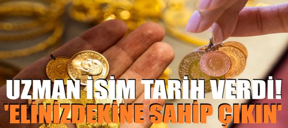 Uzman isim altın için tarih verdi! 'Elinizdekine sahip çıkın'