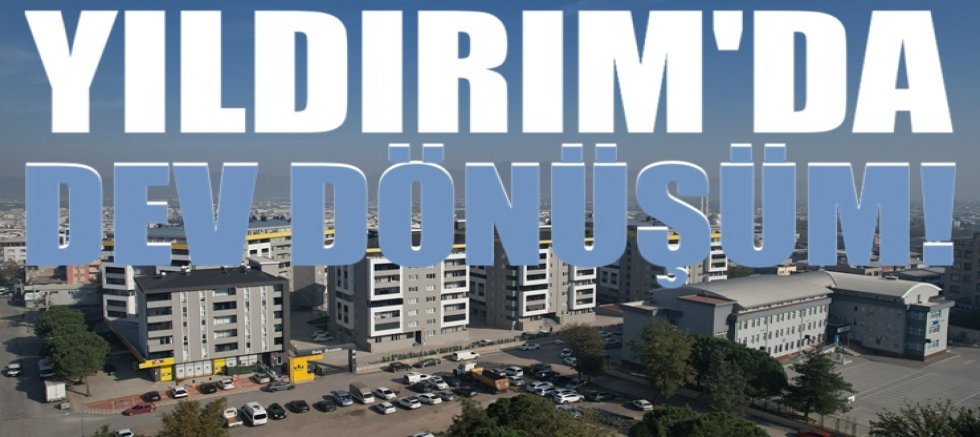 Yıldırım'da dev dönüşüm! 7 mahallede çalışma başlıyor...