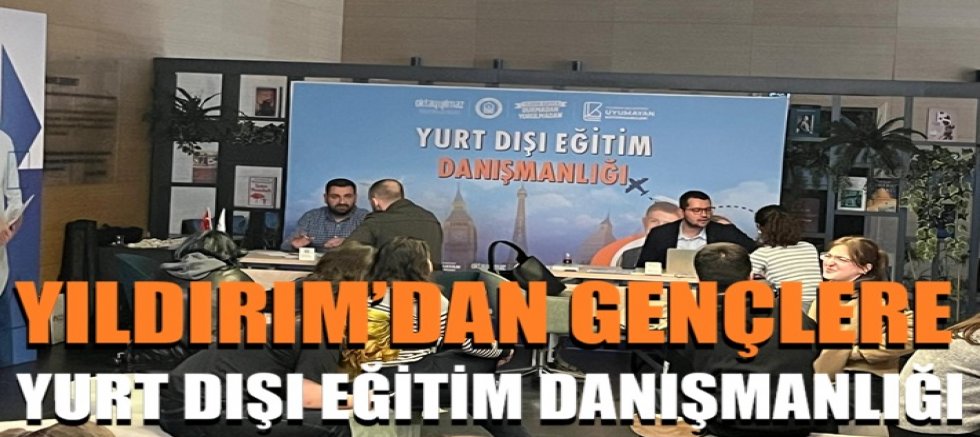 Yıldırım'dan gençlere yurt dışı eğitim danışmanlığı