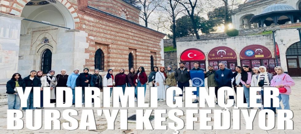 Yıldırımlı gençler Bursa'yı keşfediyor