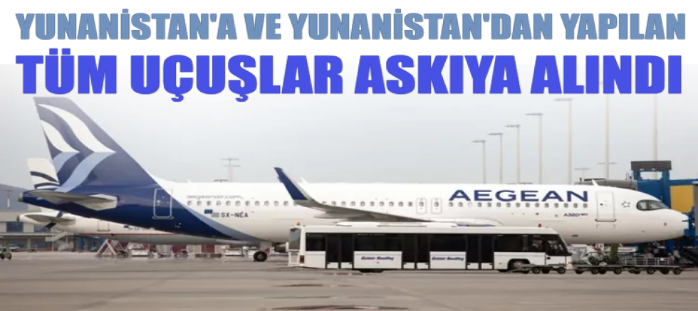 Yunanistan'a ve Yunanistan'dan yapılan tüm uçuşlar askıya alındı