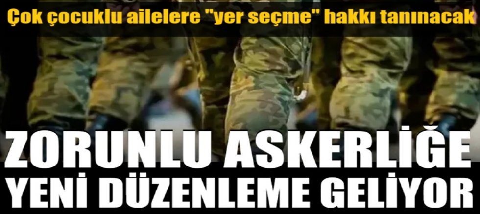 Zorunlu askerliğe yeni düzenleme geliyor; çok çocuklu ailelere 