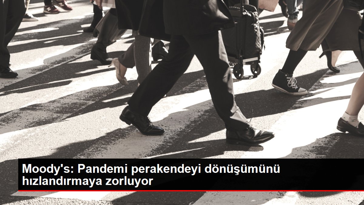 Moody's: Pandemi perakendeyi dönüşümünü hızlandırmaya zorluyor