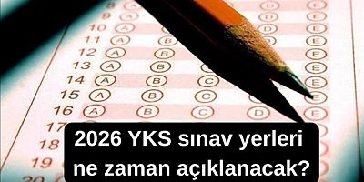 2026 YKS sınav yerleri ne zaman açıklanacak?