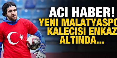 Acı haber! Yeni Malatyaspor kalecisi enkaz altında kaldı