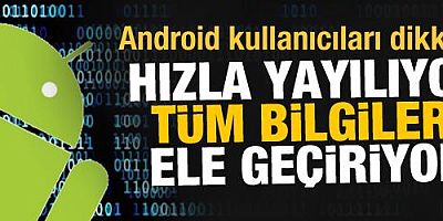 Android kullanıcıları dikkat! Tüm bilgileriniz tehdit altında