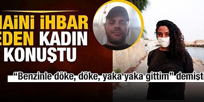 Antalya'da ormanı yakanı ihbar eden kadın konuştu: Sevgilim değil