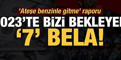 'Ateşe benzinle gitme' raporu: 2023'te bizi bekleyen 7 bela!