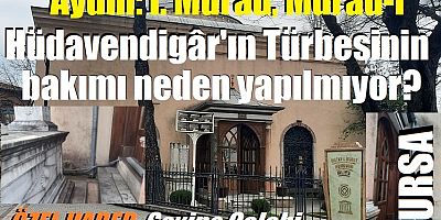 Aydın: I. Murad, Murad-ı Hüdavendigâr'ın türbesinin bakımı neden yapılmıyor? (Özel Haber)