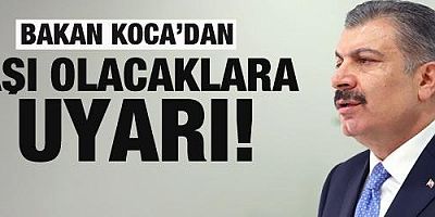 Bakan Koca'da aşı olacaklara uyarı