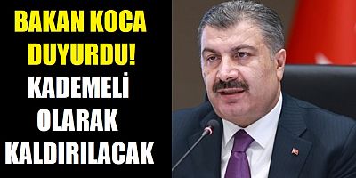 Bakan Koca duyurdu! Kademeli olarak kaldırılacak