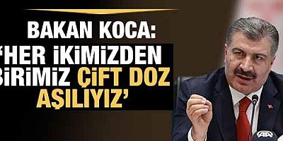 Bakan Koca: Her ikimizden birimiz çift doz aşılıyız