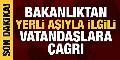 Bakanlıktan yerli aşı ile ilgili vatandaşlara son dakika çağrısı