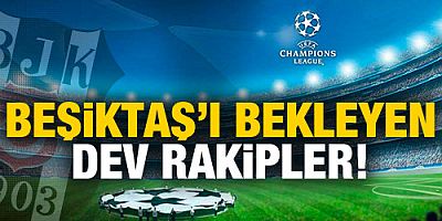 Beşiktaş'ı bekleyen dev rakipler!