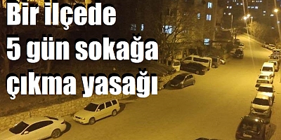 Bir ilçede 5 gün sokağa çıkma yasağı