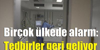 Birçok ülkede alarm: Tedbirler geri geliyor