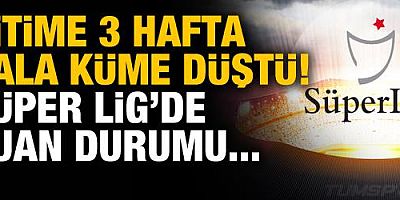 Bitime 3 hafta kala küme düştü! Süper Lig'de puan durumu