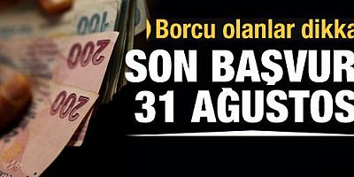 Borcu olanlar dikkat: Son tarih 31 Ağustos