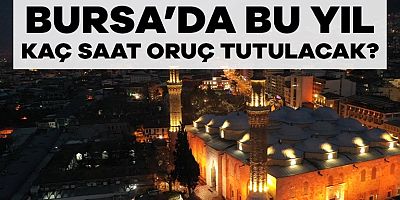 Bursa Bu Yıl Kaç Saat Oruç Tutacak? | 2026 BURSA İMSAKİYESİ