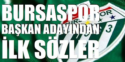 Bursaspor başkan adayından ilk sözler!
