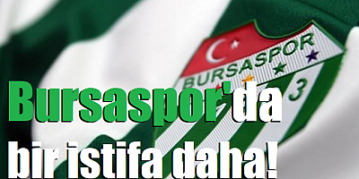 Bursaspor'da bir istifa daha!
