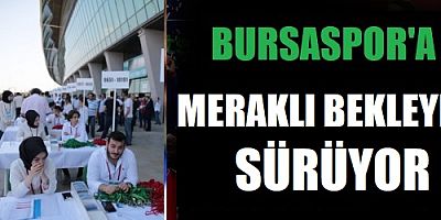 Bursaspor'da meraklı bekleyiş sürüyor