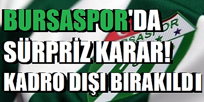 Bursaspor'da sürpriz karar! Kadro dışı bırakıldı