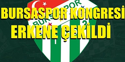 Bursaspor kongresi erkene çekildi