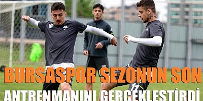 Bursaspor sezonun son antrenmanını gerçekleştirdi