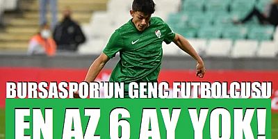 Bursaspor'un genç futbolcusu en az 6 ay yok