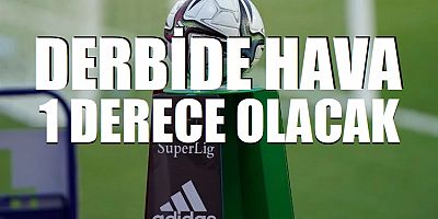 Derbide hava 1 derece olacak