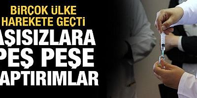 Dünyada aşısızlara yaptırımlar artıyor