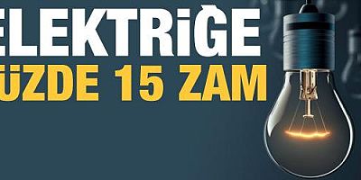 Elektrik fiyatlarına yüzde 15 zam yapıldı