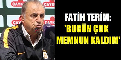 Fatih Terim: 'Bugün çok memnun kaldım'