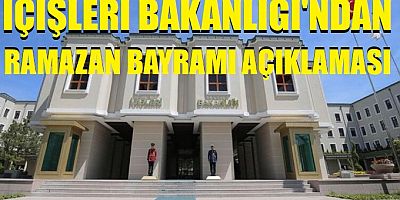 İçişleri Bakanlığı'ndan Ramazan Bayramı açıklaması