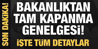 İçişleri Bakanlığı'ndan tam kapanma genelgesi! İşte tüm detaylar