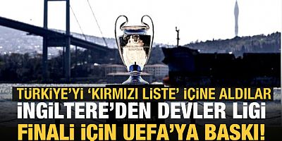 İngiltere'den, Devler Ligi finali için UEFA'ya baskı!
