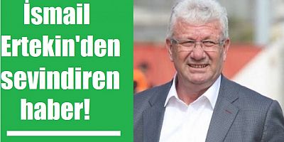 İsmail Ertekin'den sevindiren haber!