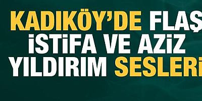 Kadıköy'de yönetim istifa ve Aziz Yıldırım sesleri!