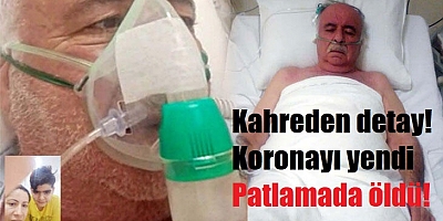 Kahreden detay! Koronayı yendi Patlamada öldü!