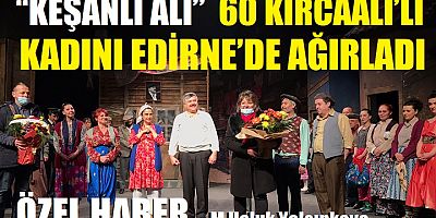 “Keşanlı Ali”  60 Kırcaali’li Kadını Edirne’de ağırladı