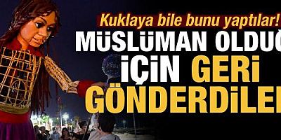 Kuklaya bile bunu yaptılar! Müslüman olduğu için geri gönderdiler