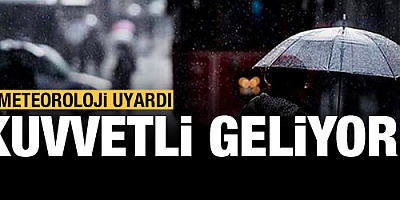 Meteoroloji'den uyarı: Kuvvetli geliyor