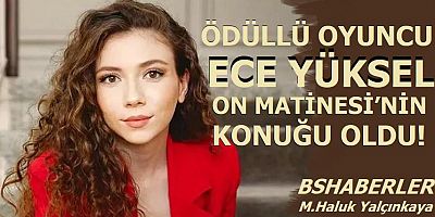 On Matinesi’nin konuğu ödüllü oyuncu Ece Yüksel oldu!