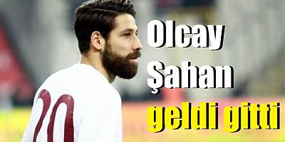 Olcay Şahan geldi gitti