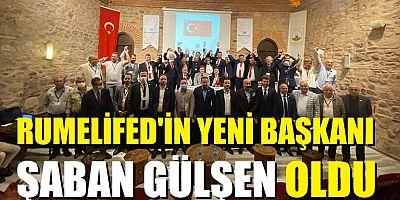  RUMELİFED'in yeni başkanı Şaban Gülşen oldu