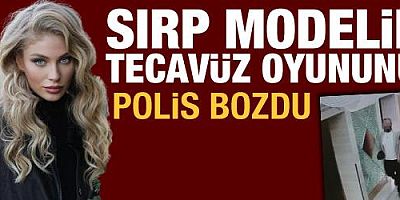 Sırp modelin tecavüz oyununu polis bozdu