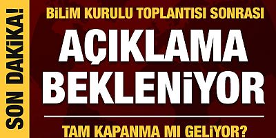 Bilim Kurulu Toplantısı sonrası açıklama bekleniyor! Tam kapanma mı geliyor?