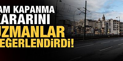 Tam kapanma kararını uzmanlar değerlendirdi: 