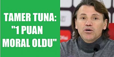 Tamer Tuna: 1 puan moral açısından önemli!
